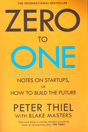 Zero to One: Notes on Start Ups, or How to Build the Future